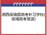 湘西保靖县高考补习学校(保靖高考复读)