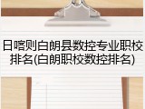 日喀则白朗县数控专业职校排名(白朗职校数控排名)