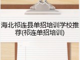 海北祁连县单招培训学校推荐(祁连单招培训)