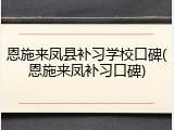 恩施来凤县补习学校口碑(恩施来凤补习口碑)