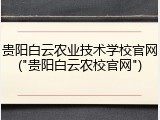 贵阳白云农业技术学校官网("贵阳白云农校官网")