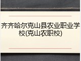 齐齐哈尔克山县农业职业学校(克山农职校)
