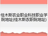 佳木斯农业职业科技职业学院地址(佳木斯农职院地址)