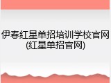 伊春红星单招培训学校官网(红星单招官网)