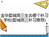 金华婺城高三生去哪个补习学校(婺城高三补习推荐)