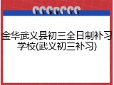 金华武义县初三全日制补习学校(武义初三补习)