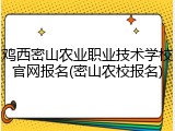 鸡西密山农业职业技术学校官网报名(密山农校报名)