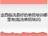 定西临洮县好的单招培训哪里有(临洮单招培训)
