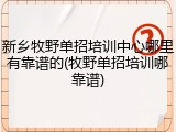 新乡牧野单招培训中心哪里有靠谱的(牧野单招培训哪靠谱)