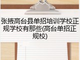 张掖高台县单招培训学校正规学校有那些(高台单招正规校)