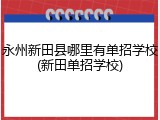 永州新田县哪里有单招学校(新田单招学校)