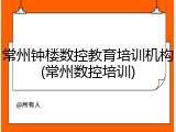 常州钟楼数控教育培训机构(常州数控培训)