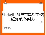 红河河口哪里有单招学校(红河单招学校)