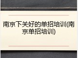 南京下关好的单招培训(南京单招培训)