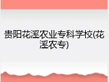 贵阳花溪农业专科学校(花溪农专)