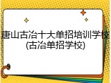 唐山古冶十大单招培训学校(古冶单招学校)