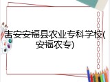 吉安安福县农业专科学校(安福农专)