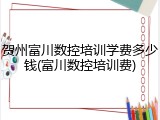 贺州富川数控培训学费多少钱(富川数控培训费)