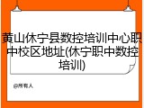 黄山休宁县数控培训中心职中校区地址(休宁职中数控培训)