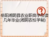 岳阳湘阴县农业职高学校读几年毕业(湘阴农校学制)