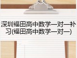 深圳福田高中数学一对一补习(福田高中数学一对一)