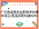 广元苍溪县农业职高学校哪年成立(苍溪农职校建校年)
