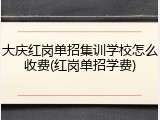 大庆红岗单招集训学校怎么收费(红岗单招学费)