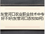 东营河口农业职业技术中专好不好(东营河口农校如何)