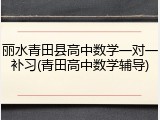 丽水青田县高中数学一对一补习(青田高中数学辅导)
