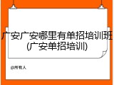 广安广安哪里有单招培训班(广安单招培训)