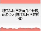 湛江科技学院有几个校区,有多少人(湛江科技学院规模)
