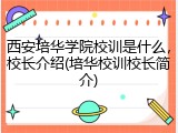 西安培华学院校训是什么，校长介绍(培华校训校长简介)