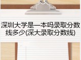 深圳大学是一本吗录取分数线多少(深大录取分数线)