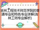 吉林工程技术师范学院的普通专业和特色专业详解(吉林工师专业解析)