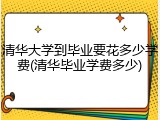 清华大学到毕业要花多少学费(清华毕业学费多少)