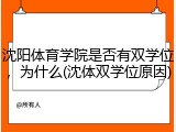 沈阳体育学院是否有双学位，为什么(沈体双学位原因)