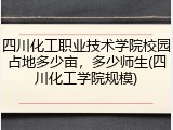 四川化工职业技术学院校园占地多少亩，多少师生(四川化工学院规模)