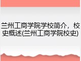 兰州工商学院学校简介，校史概述(兰州工商学院校史)