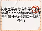 长春医学高等专科学校有mba吗？emba和mba的入学条件是什么(长春医专MBA条件)