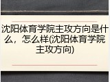 沈阳体育学院主攻方向是什么，怎么样(沈阳体育学院主攻方向)