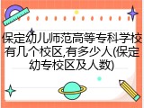 保定幼儿师范高等专科学校有几个校区,有多少人(保定幼专校区及人数)