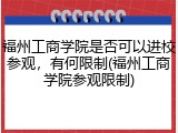 福州工商学院是否可以进校参观，有何限制(福州工商学院参观限制)