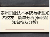 泰州职业技术学院有哪些知名校友，简单分析(泰职院知名校友分析)