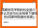 成都师范学院的校史简介，什么历史与社会背景下建校的(成都师院建校背景)