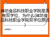 潍坊食品科技职业学院是否有双学位，为什么(潍坊食品科技职业学院双学位原因)