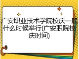 广安职业技术学院校庆一般什么时候举行(广安职院校庆时间)
