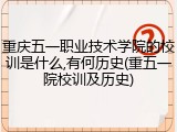 重庆五一职业技术学院的校训是什么,有何历史(重五一院校训及历史)