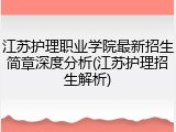 江苏护理职业学院最新招生简章深度分析(江苏护理招生解析)