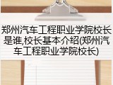 郑州汽车工程职业学院校长是谁,校长基本介绍(郑州汽车工程职业学院校长)