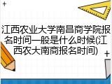 江西农业大学南昌商学院报名时间一般是什么时候(江西农大南商报名时间)
